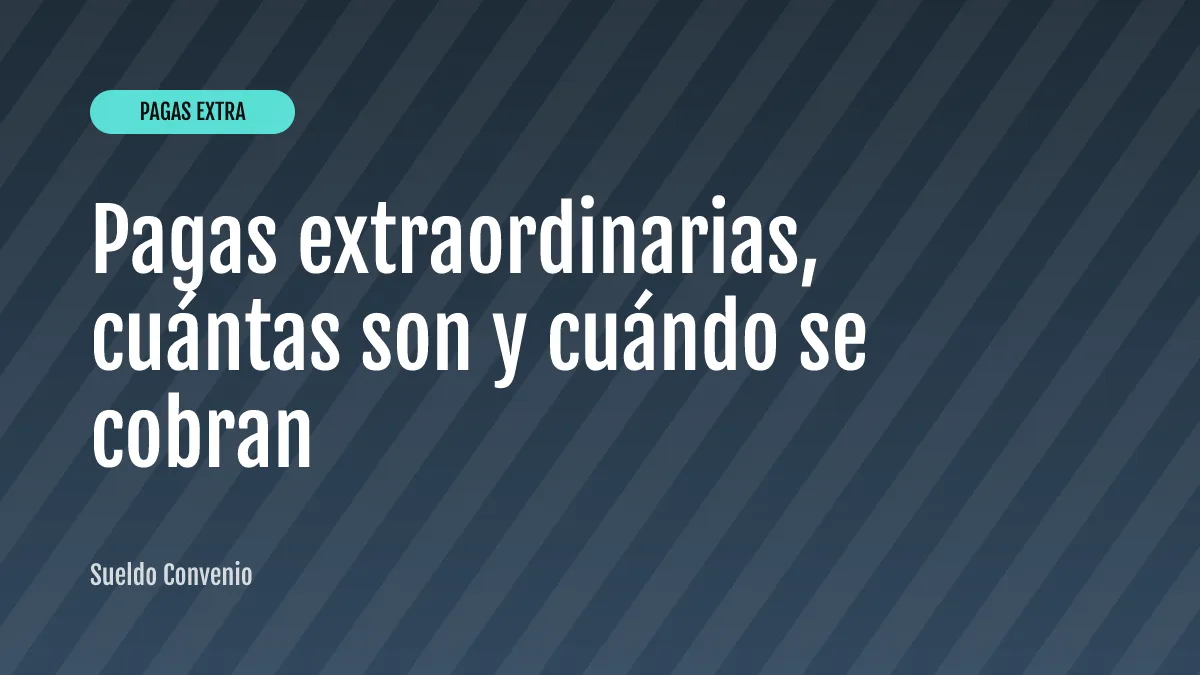 Pagas extraordinarias, cuántas son y cuándo se cobran
